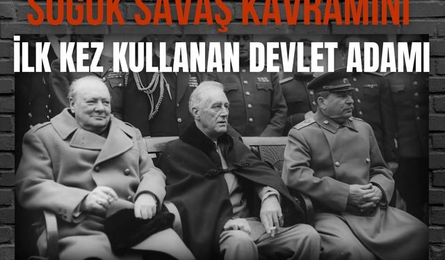 Soğuk savaş kavramını ilk kez kullanan devlet adamı